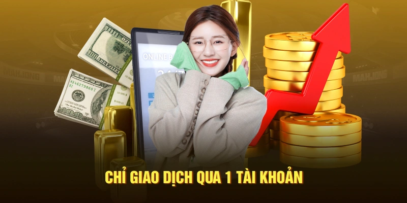 Người chơi chỉ nên giao dịch qua 1 tài khoản duy nhất để tránh vi phạm