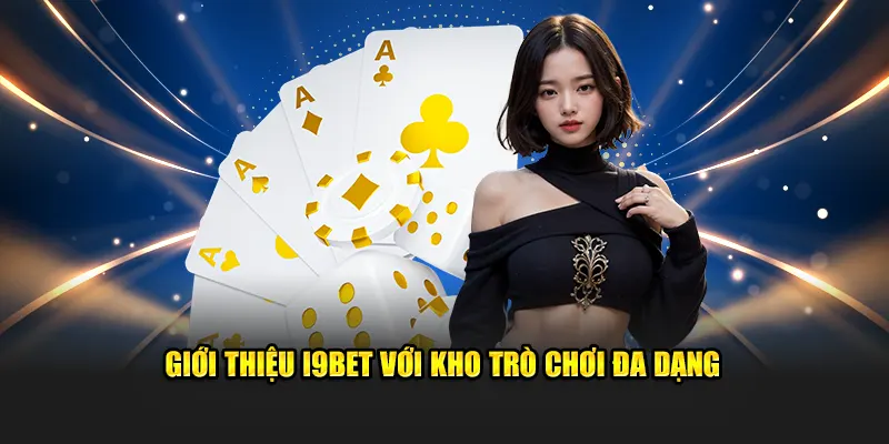 Giới thiệu i9bet với các sảnh game đa dạng