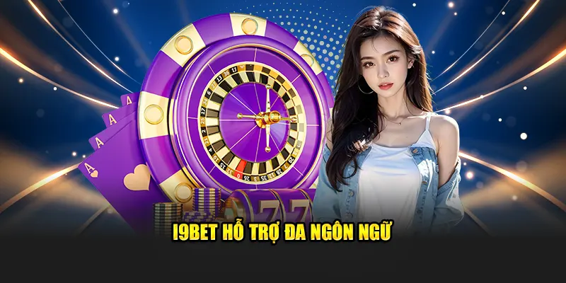 I9BET Hỗ Trợ Đa Ngôn Ngữ