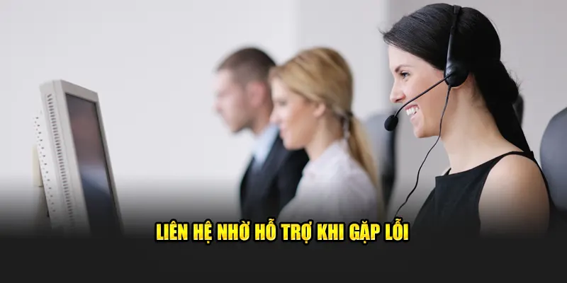 Liên hệ ngay khi hội viên gặp lỗi hoặc có các yêu cầu và thắc mác