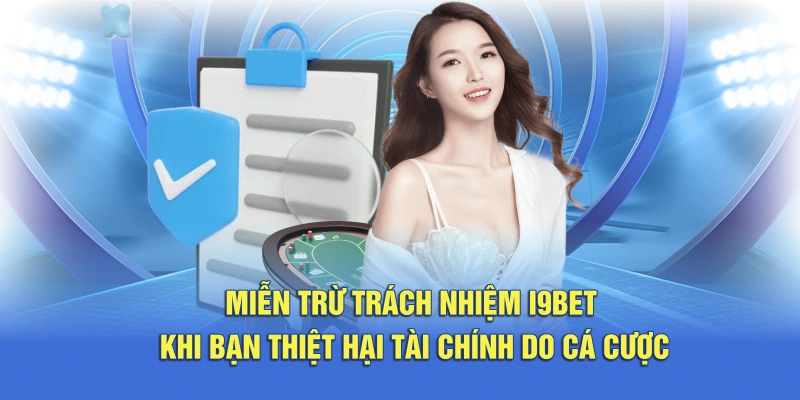 Miễn trừ trách nhiệm i9bet khi bạn thiệt hại tài chính trong lúc tham gia cá cược