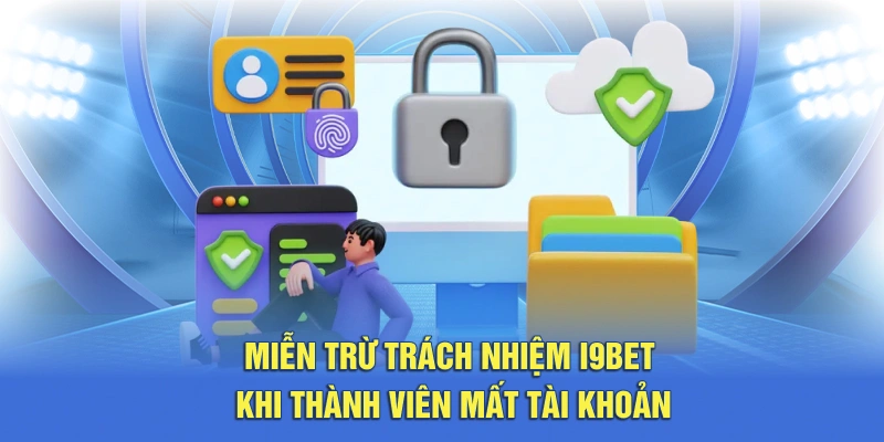 I9bet sẽ không chịu trách nhiệm khi bạn làm mất tài khoản cá nhân