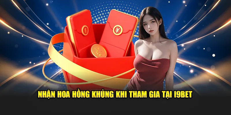 Nhận Hoa Hồng Khủng Khi Tham Gia Tại I9BET