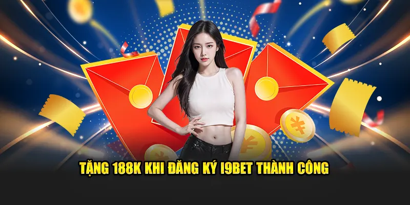 Tặng Ngay 188K Khi Bạn Đăng Ký I9BET Thành Công